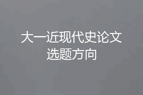 大一近现代史论文选题方向