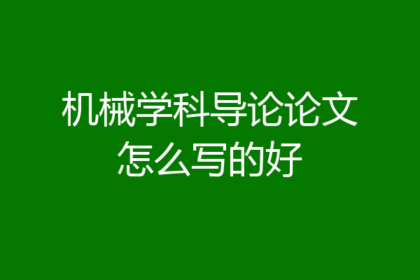 机械学科导论论文怎么写的好