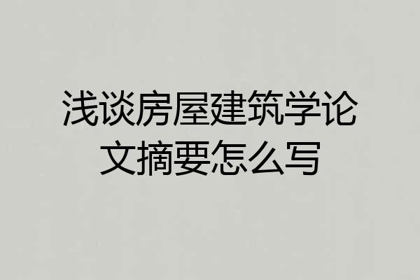 浅谈房屋建筑学论文摘要怎么写