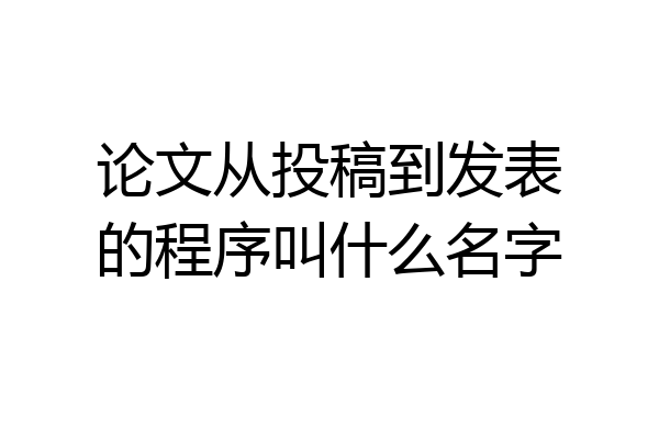 论文从投稿到发表的程序叫什么名字