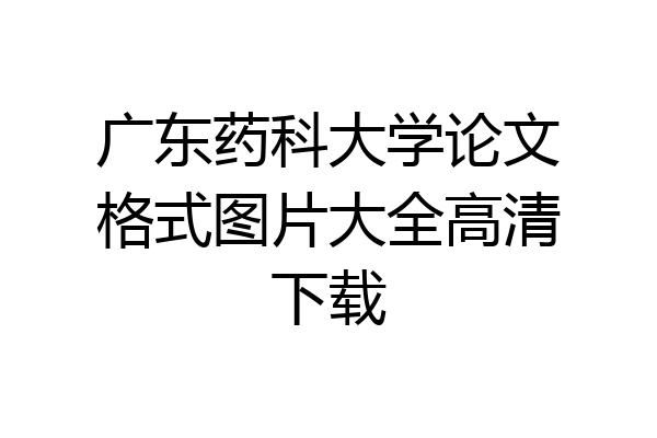 广东药科大学论文格式图片大全高清下载