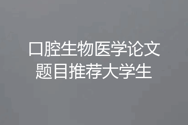 口腔生物医学论文题目推荐大学生