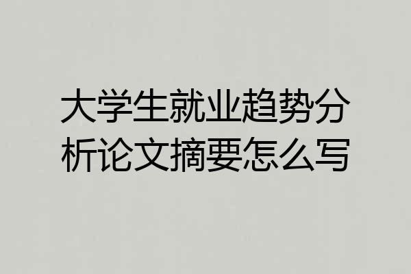 大学生就业趋势分析论文摘要怎么写