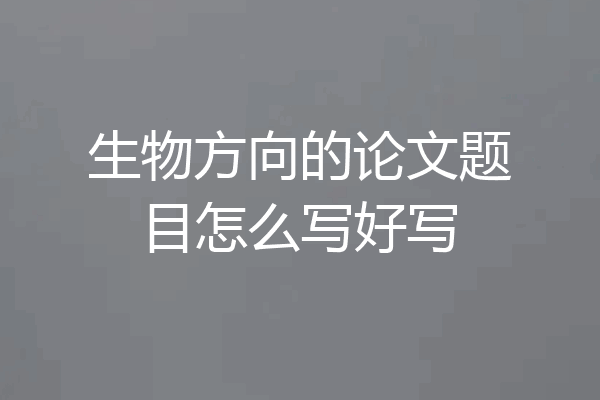 生物方向的论文题目怎么写好写