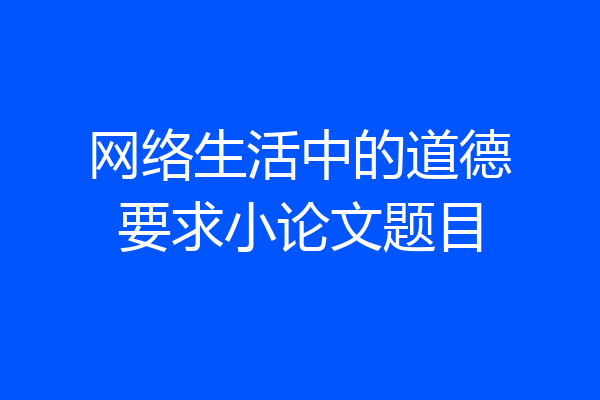 网络生活中的道德要求小论文题目