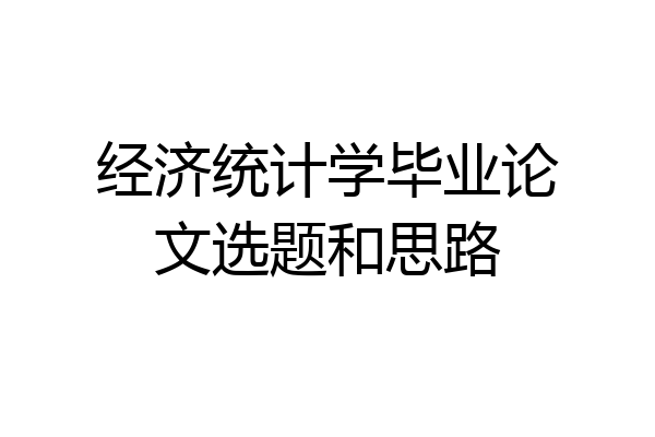 经济统计学毕业论文选题和思路