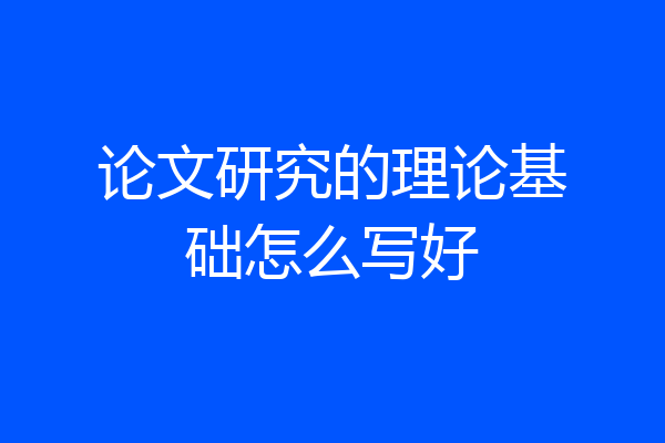 论文研究的理论基础怎么写好