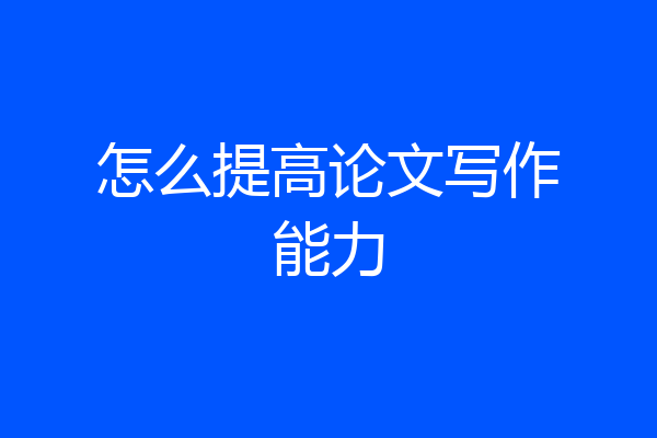 怎么提高论文写作能力
