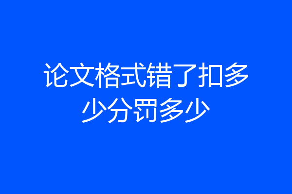 论文格式错了扣多少分罚多少