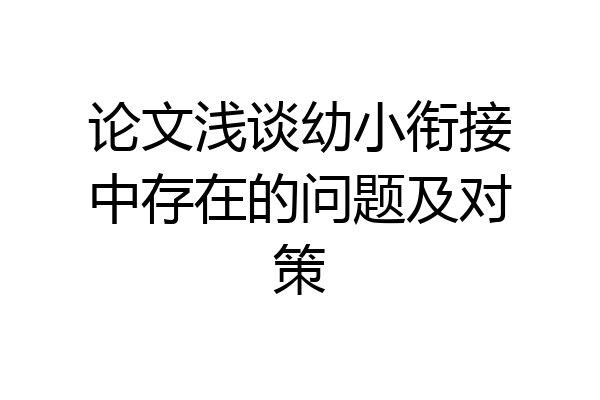 论文浅谈幼小衔接中存在的问题及对策