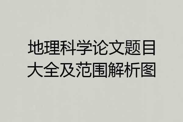 地理科学论文题目大全及范围解析图