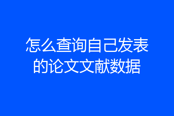 怎么查询自己发表的论文文献数据