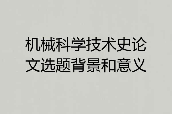 机械科学技术史论文选题背景和意义