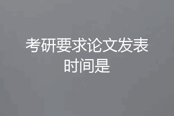 考研要求论文发表时间是