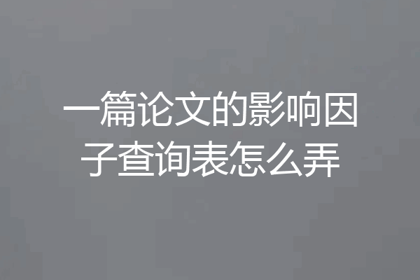 一篇论文的影响因子查询表怎么弄