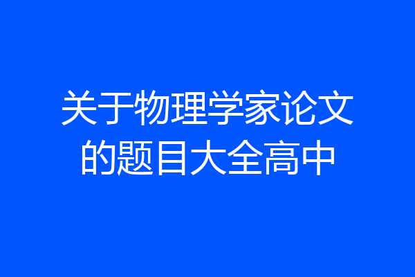 关于物理学家论文的题目大全高中