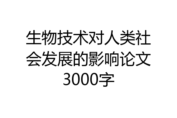 生物技术对人类社会发展的影响论文3000字