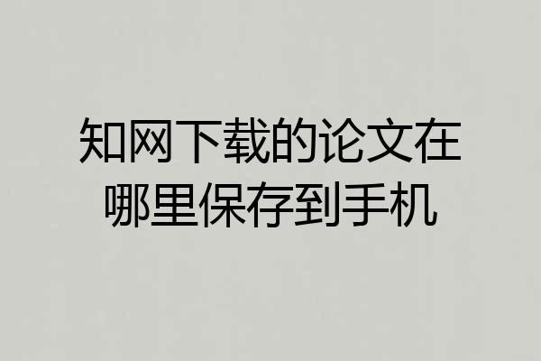知网下载的论文在哪里保存到手机