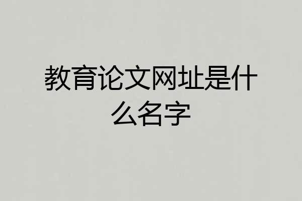 教育论文网址是什么名字