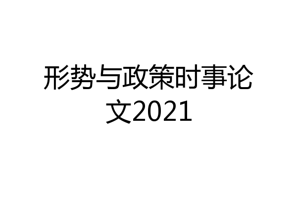 形势与政策时事论文2021