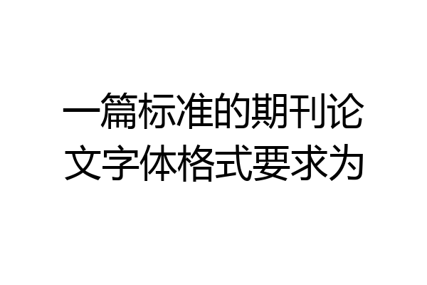 一篇标准的期刊论文字体格式要求为