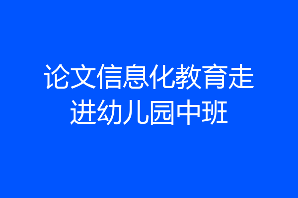 论文信息化教育走进幼儿园中班