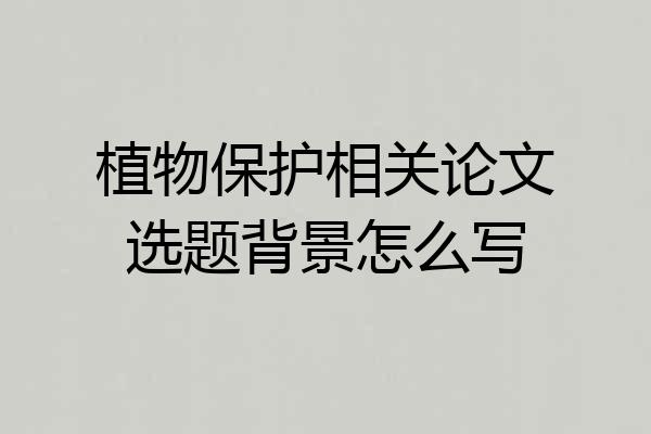 植物保护相关论文选题背景怎么写