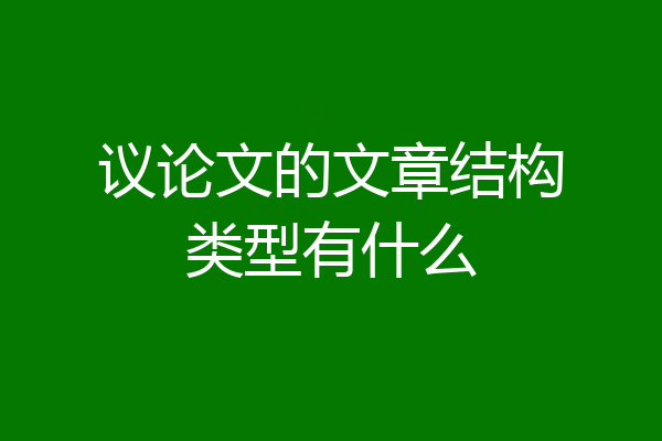 议论文的文章结构类型有什么