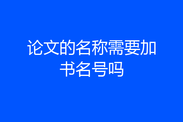 论文的名称需要加书名号吗