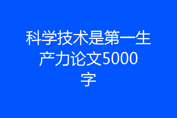 科学技术是第一生产力论文5000字