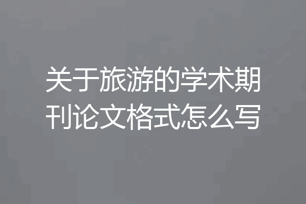 关于旅游的学术期刊论文格式怎么写