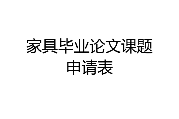 家具毕业论文课题申请表