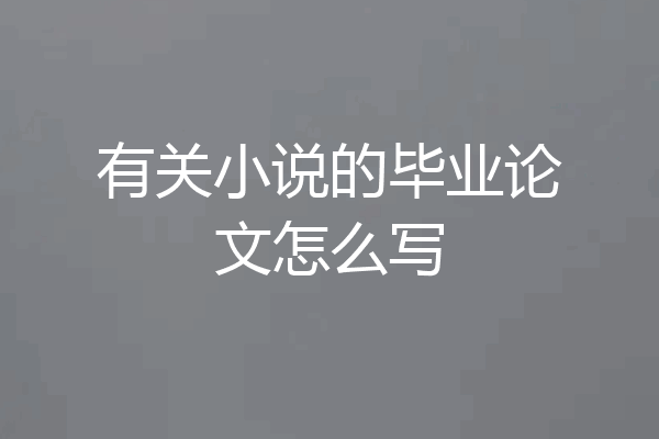 有关小说的毕业论文怎么写