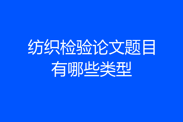 纺织检验论文题目有哪些类型