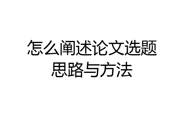 怎么阐述论文选题思路与方法