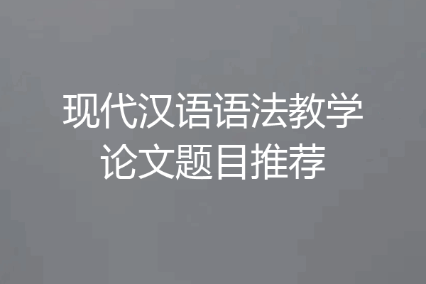 现代汉语语法教学论文题目推荐