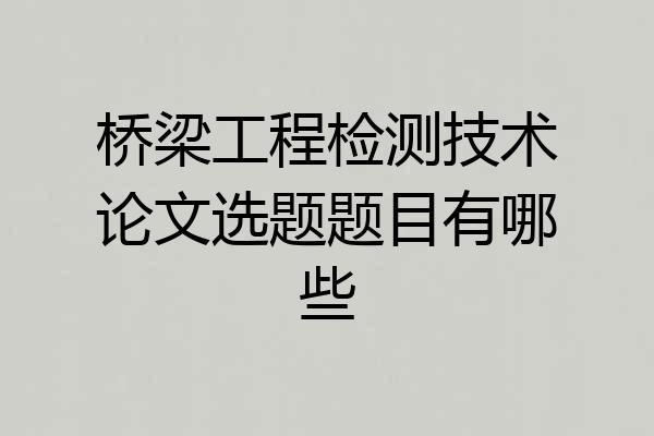 桥梁工程检测技术论文选题题目有哪些