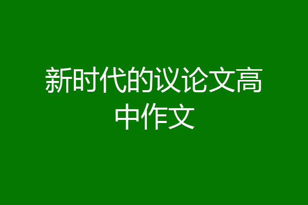 新时代的议论文高中作文