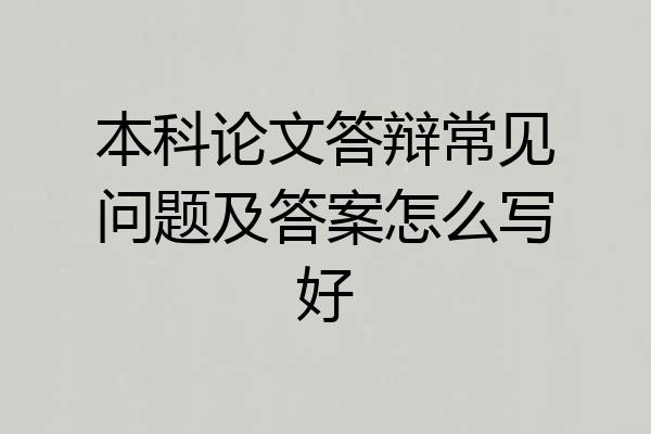 本科论文答辩常见问题及答案怎么写好