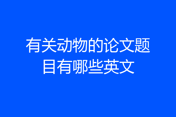 有关动物的论文题目有哪些英文