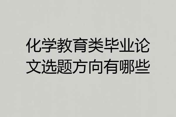化学教育类毕业论文选题方向有哪些