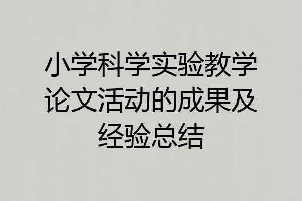 小学科学实验教学论文活动的成果及经验总结