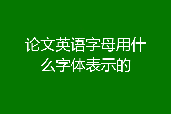 论文英语字母用什么字体表示的