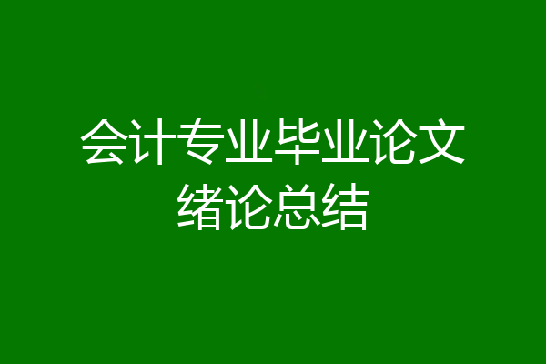 会计专业毕业论文绪论总结