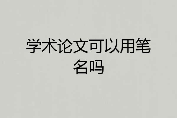 学术论文可以用笔名吗