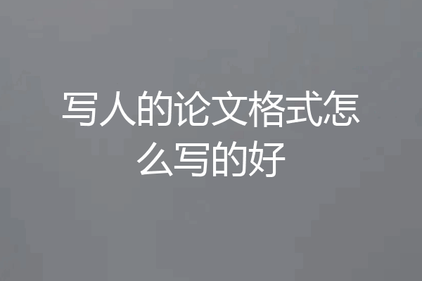 写人的论文格式怎么写的好