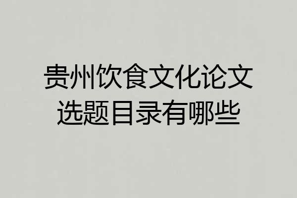 贵州饮食文化论文选题目录有哪些