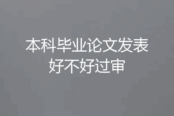 本科毕业论文发表好不好过审