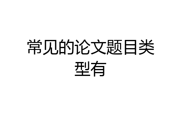 常见的论文题目类型有