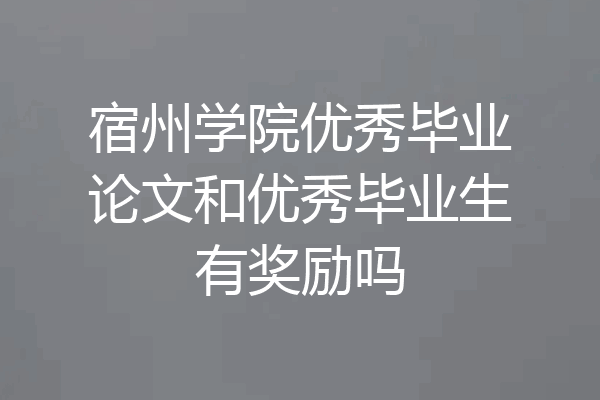宿州学院优秀毕业论文和优秀毕业生有奖励吗